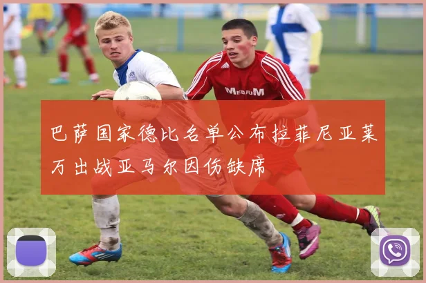 巴萨国家德比名单公布拉菲尼亚莱万出战亚马尔因伤缺席
